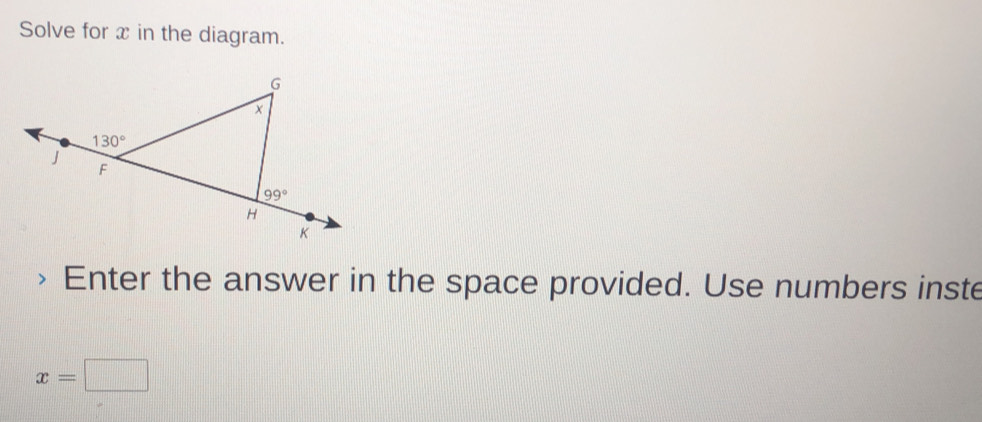 Solve for x in the diagram.
Enter the answer in the space provided. Use numbers inste
x=□