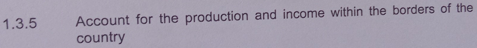 Account for the production and income within the borders of the 
country