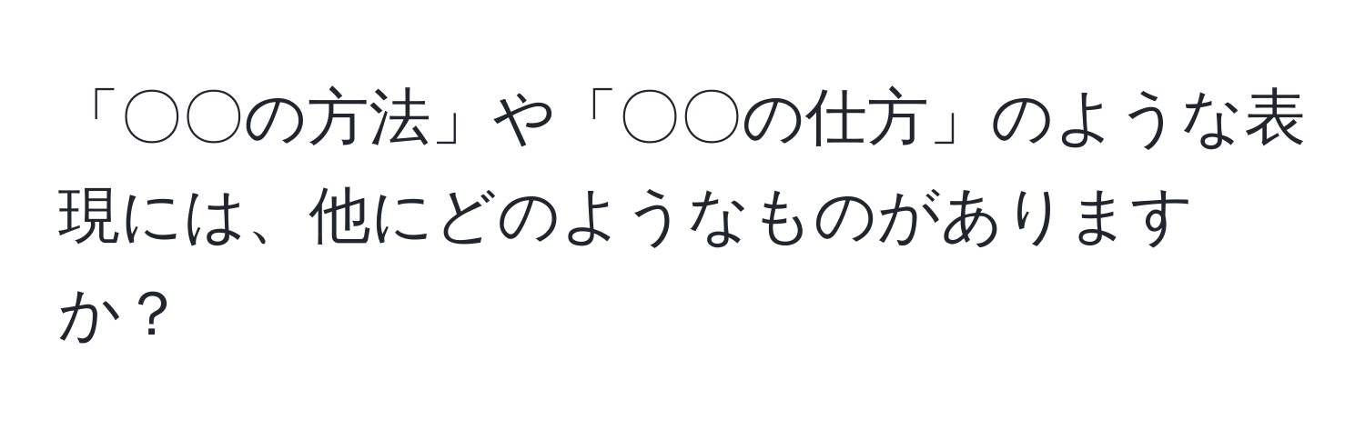 「〇〇の方法」や「〇〇の仕方」のような表現には、他にどのようなものがありますか？