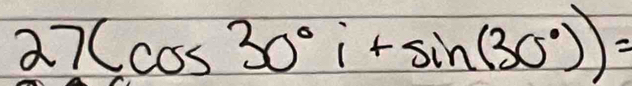 27(cos 30°i+sin (30°))=