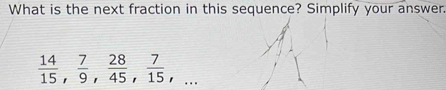 What is the next fraction in this sequence? Simplify your answer.
 14/15 ,  7/9 ,  28/45 ,  7/15 ,...