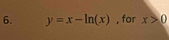 y=x-ln (x) , for x>0