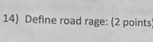 Define road rage: (2 points