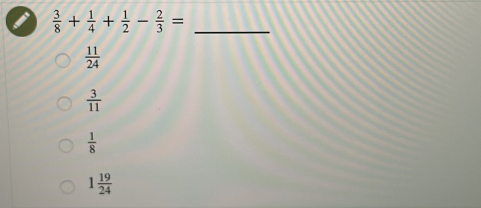  3/8 + 1/4 + 1/2 - 2/3 = _
 11/24 
 3/11 
 1/8 
1 19/24 