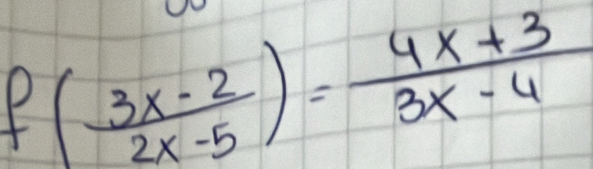 f( (3x-2)/2x-5 )= (4x+3)/3x-4 