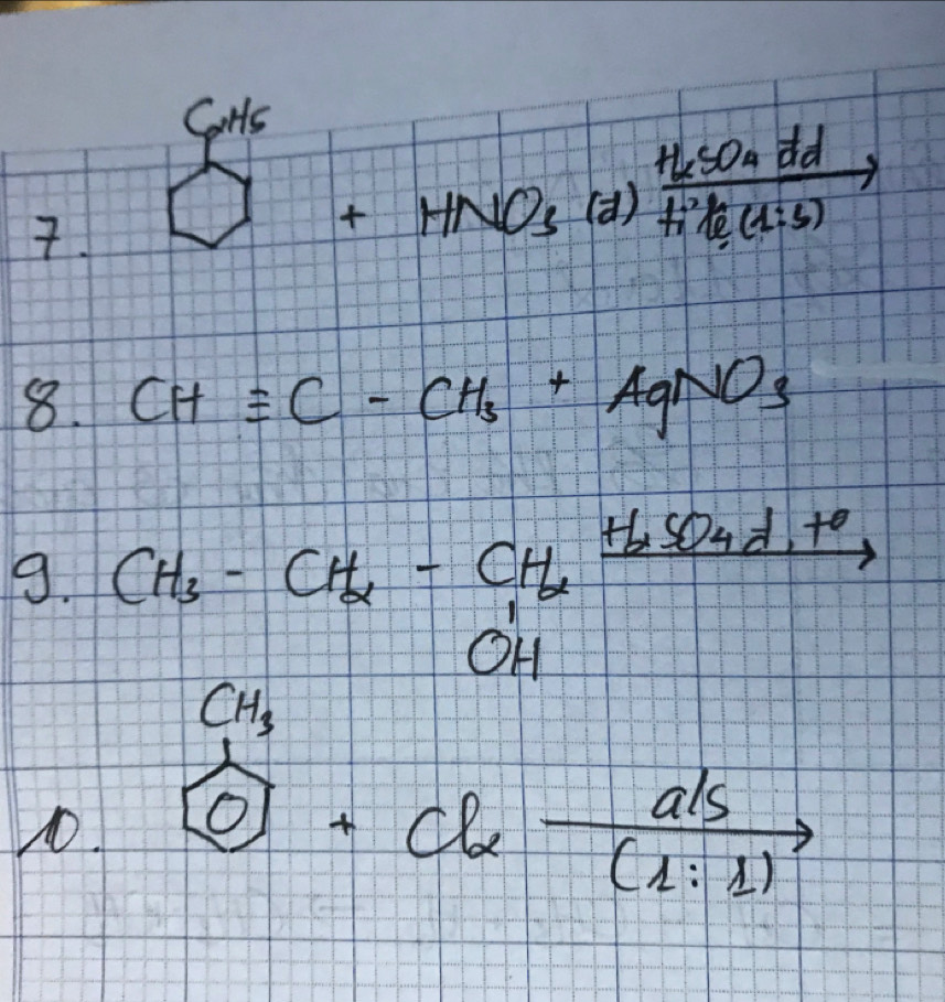 beginarrayr GHG □ +HNO_3(J)endarray xrightarrow H_2CO_4d vector H^+Be(s)
8. CHequiv C-CH_3+AgNO_3
9. CH_3-CH_alpha -CH_alpha xrightarrow H_alpha SO_4d_1
overline 1
CH_3
1O. beginarrayr 1 0endarray +Clalpha  als/(1:1) 