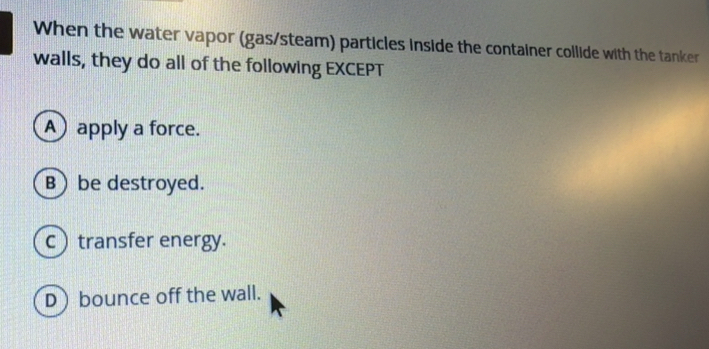 Solved: When the water vapor (gas/steam) particles inside the container ...