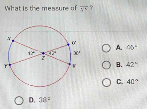 What is the measure of overline XY ?
A. 46°
B. 42°
C. 40°
D. 38°