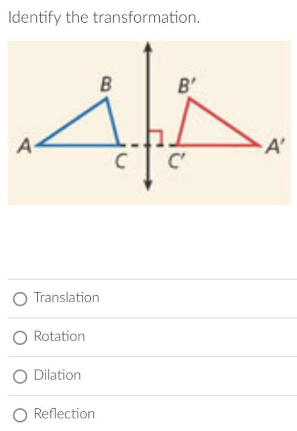 Identify the transformation.
Translation
Rotation
Dilation
Reflection