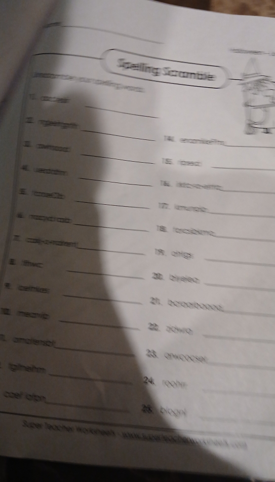 Speilling Scrambi 
Je du e nge 
_ 
1 anete 
_ 
_ 
T4， encones 
_ 
ovisose) 
155. ripreeco 
_ 
4.uardatio 
_ 
_ 
T86. irkeo no ertro. 
_ 
_
172. kmumaño
_ 
naeyd a_ 18, forcsiokmo 
_ 
T cutg a maitent_ 19, ohigs 
_ 
B fwc 
_ 
20 biyelea 
_ 
ceinkes _21. bcraarbagod, 
_ 
neavip 
_ 
22. zidwro 
amalensot_ 23. arwcocser 
_ 
gnehm 
_ 
_ 
24. roohr 
_ 
cáef latpn_ 25. biogni 
Super Teacher Worlsheel - voww superteächerwurcnech