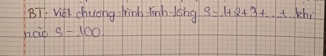 BT: Viei chuong drinh finh doing S=1+2+3+·s +kh_1·
haid S-100.