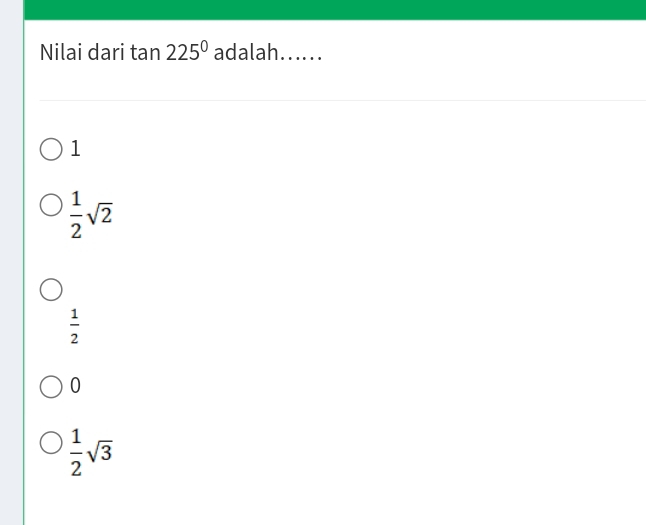 Nilai dari tan 225^0 adalah…...
1
 1/2 sqrt(2)
 1/2 
0
 1/2 sqrt(3)