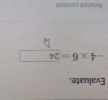 Evaluate.
-4* 6=24
Related content