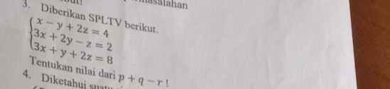 nasāiahan 
3. Diberikan SPLTV berikut.
beginarrayl x-y+2z=4 3x+2y-z=2 3x+y+2z=8endarray.
Tentukan nilai dari 
4. Diketahui suau p+q-r!