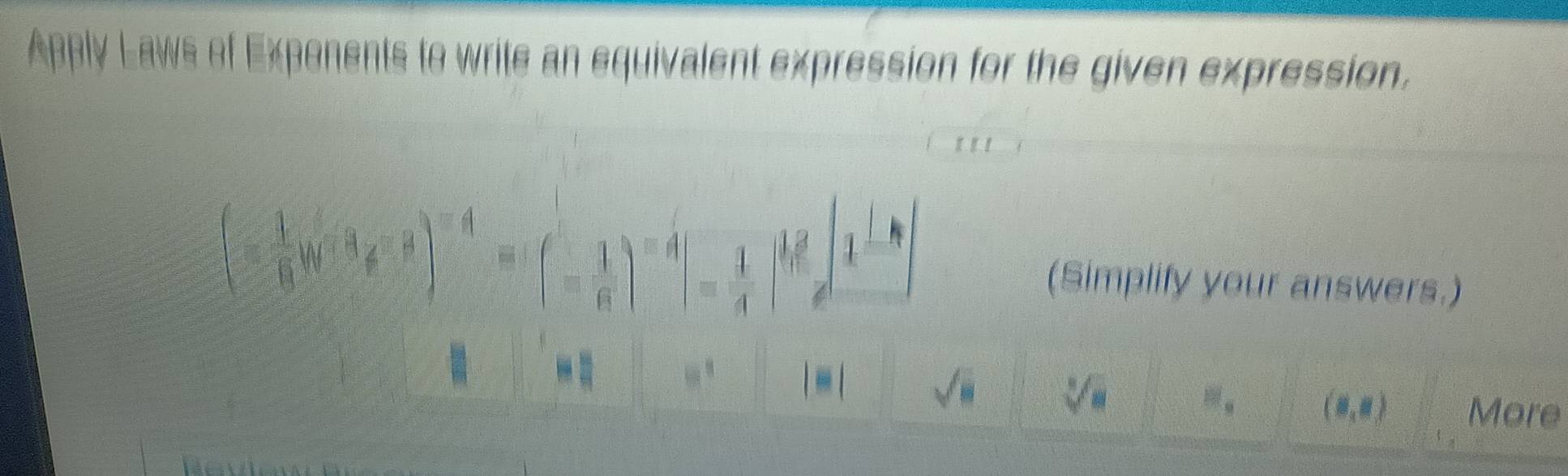 Apply Laws of Expenents to write an equivalent expression for the given expression. 
(Simplify your answers.) 
.
□^(□)
|□ | sqrt(□ ) sqrt[3](a)  8/9  (8,8) More