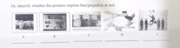 Identify whether the pictures express bias/prejudice or not 
A B 
C 
D 
_ 
_ 
_ 
_ 
_