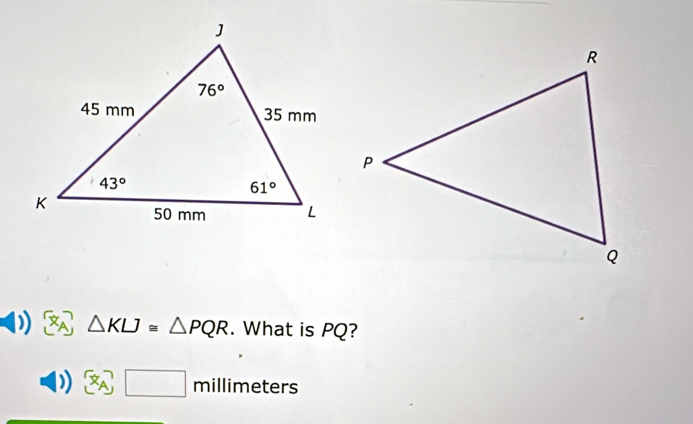 A △ KLJ≌ △ PQR. What is PQ?
) □ millim eters