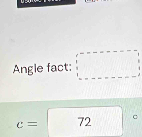 Angle fact: □
c= ^ 72