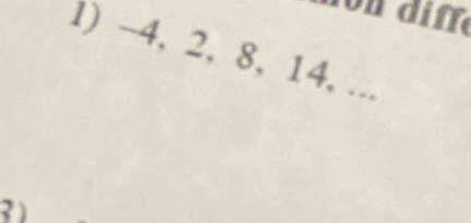 on diffe 
1) -4, 2, 8, 14, ... 
3 )