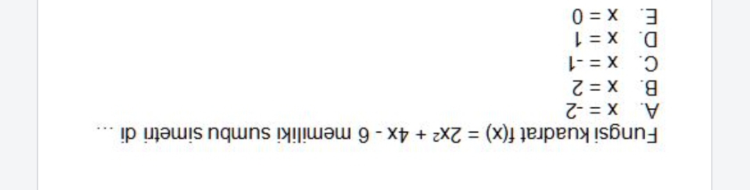 Fungsi kuadrat f(x)=2x^2+4x-6 memiliki sumbu simetri di ...
A. x=-2
B. x=2
C. x=-1
D. x=1
E. x=0