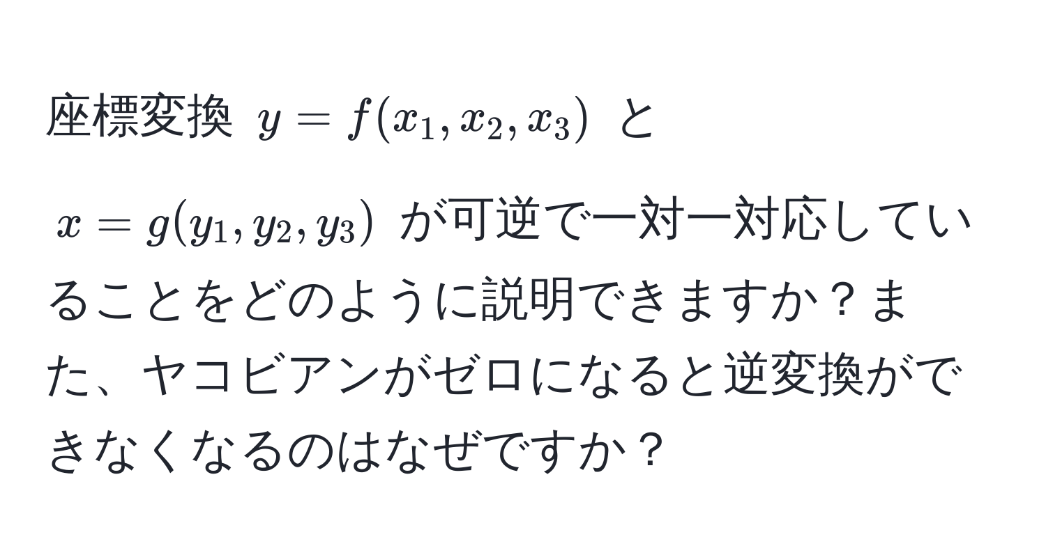 座標変換 $y=f(x_1,x_2,x_3)$ と $x=g(y_1,y_2,y_3)$ が可逆で一対一対応していることをどのように説明できますか？また、ヤコビアンがゼロになると逆変換ができなくなるのはなぜですか？