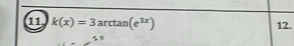 11 k(x)=3arctan (e^(3x))
12.