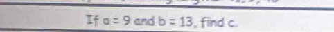 If a=9 and b=13 , find c.