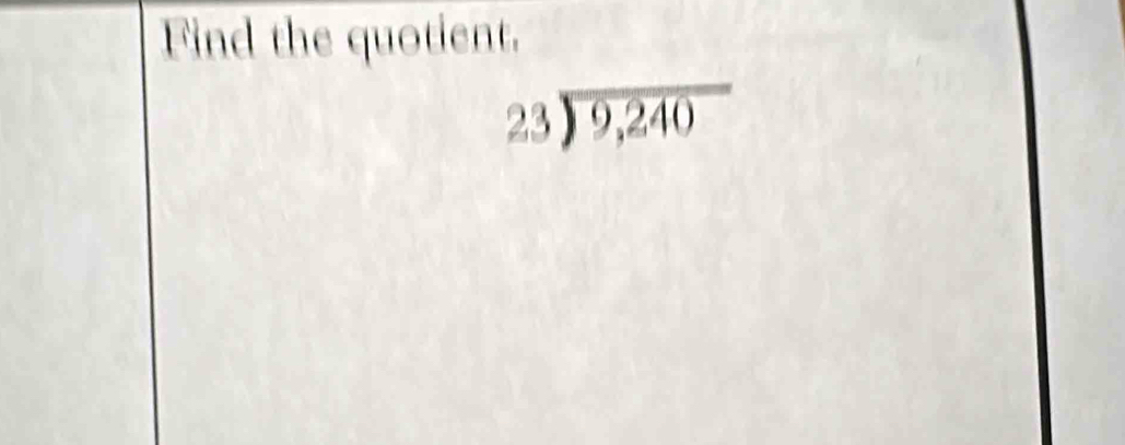 Find the quotient.
beginarrayr 23encloselongdiv 9,240endarray