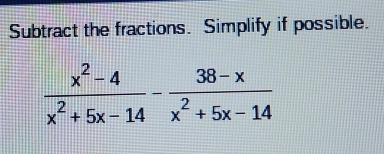 Subtract the fractions. Simplify if possible.
 (x^2-4)/x^2+5x-14 - (38-x)/x^2+5x-14 