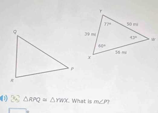 ) 7 A △ RPQ≌ △ YWX. What is m∠ P ?
。