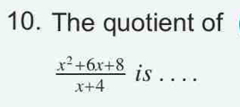 The quotient of
 (x^2+6x+8)/x+4  is . . .