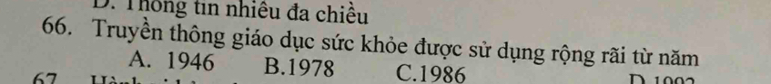 D. Thông tin nhiêu đa chiều
66. Truyền thông giáo dục sức khỏe được sử dụng rộng rãi từ năm
A. 1946 B.1978 C. 1986
67