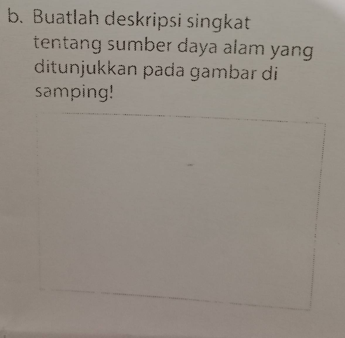 Buatlah deskripsi singkat 
tentang sumber daya alam yang 
ditunjukkan pada gambar di 
samping!