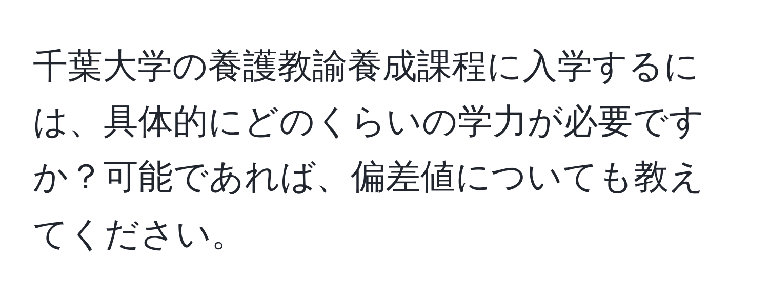 千葉大学の養護教諭養成課程に入学するには、具体的にどのくらいの学力が必要ですか？可能であれば、偏差値についても教えてください。