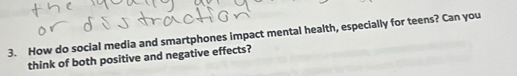 How do social media and smartphones impact mental health, especially for teens? Can you 
think of both positive and negative effects?