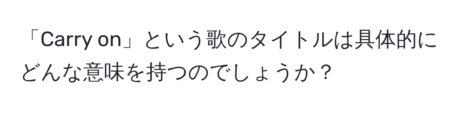 「Carry on」という歌のタイトルは具体的にどんな意味を持つのでしょうか？