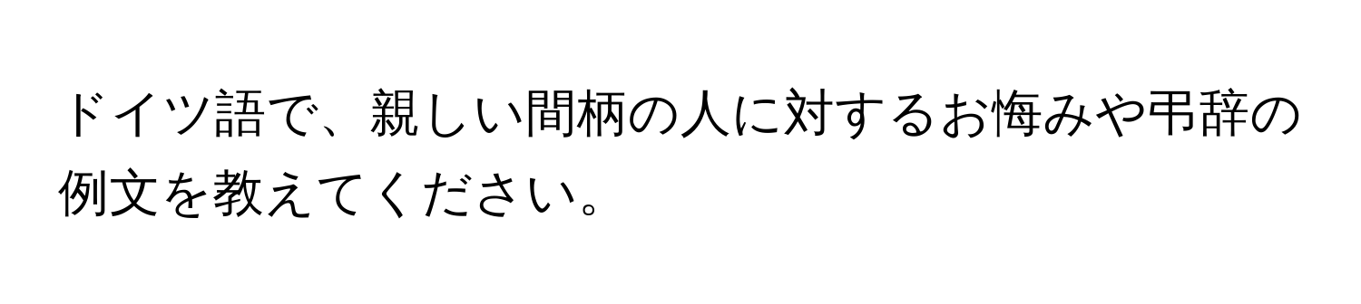 ドイツ語で、親しい間柄の人に対するお悔みや弔辞の例文を教えてください。