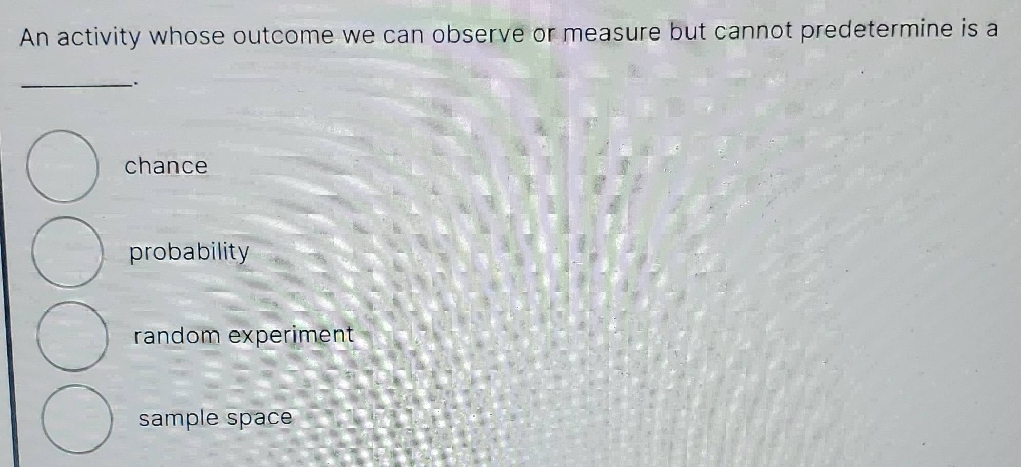 Solved: An activity whose outcome we can observe or measure but cannot ...