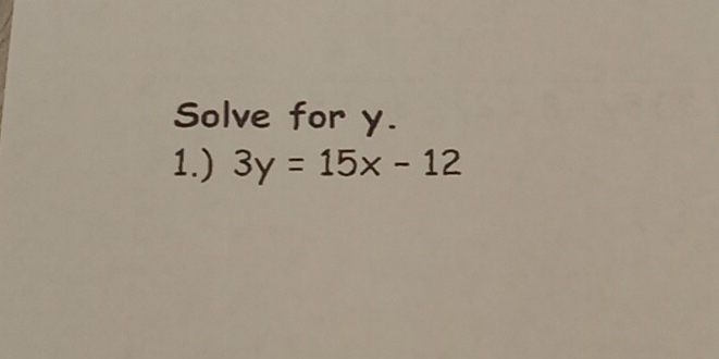 Solve for y. 
1.) 3y=15x-12