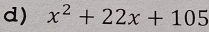 x^2+22x+105