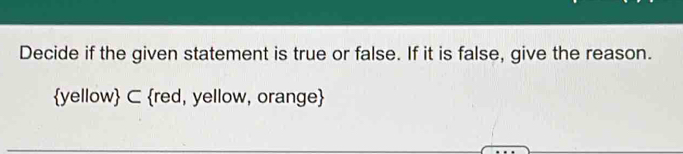 Decide if the given statement is true or false. If it is false, give the reason.
yellow C red, yellow, orange