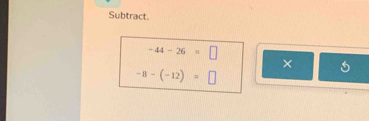 Subtract.
-44-26=□
-8-(-12)=□
×  1/a^(□)  S b=frac □ 