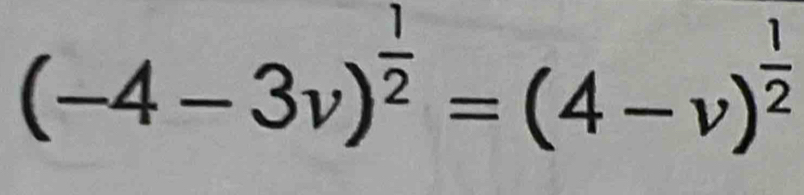 (-4-3v)^ 1/2 =(4-v)^ 1/2 