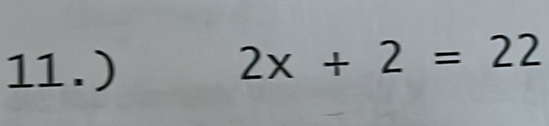 11.)
2x+2=22