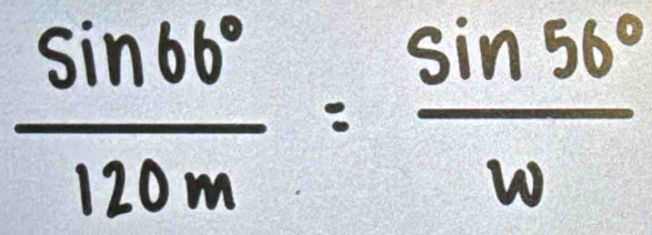  sin 66°/120m = sin 56°/w 