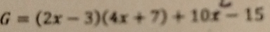 G=(2x-3)(4x+7)+10x-15