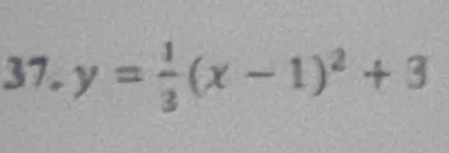 y= 1/3 (x-1)^2+3