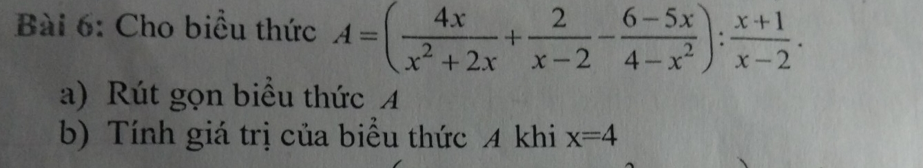 Cho biểu thức A=( 4x/x^2+2x + 2/x-2 - (6-5x)/4-x^2 ): (x+1)/x-2 . 
a) Rút gọn biểu thức A 
b) Tính giá trị của biểu thức A khi x=4