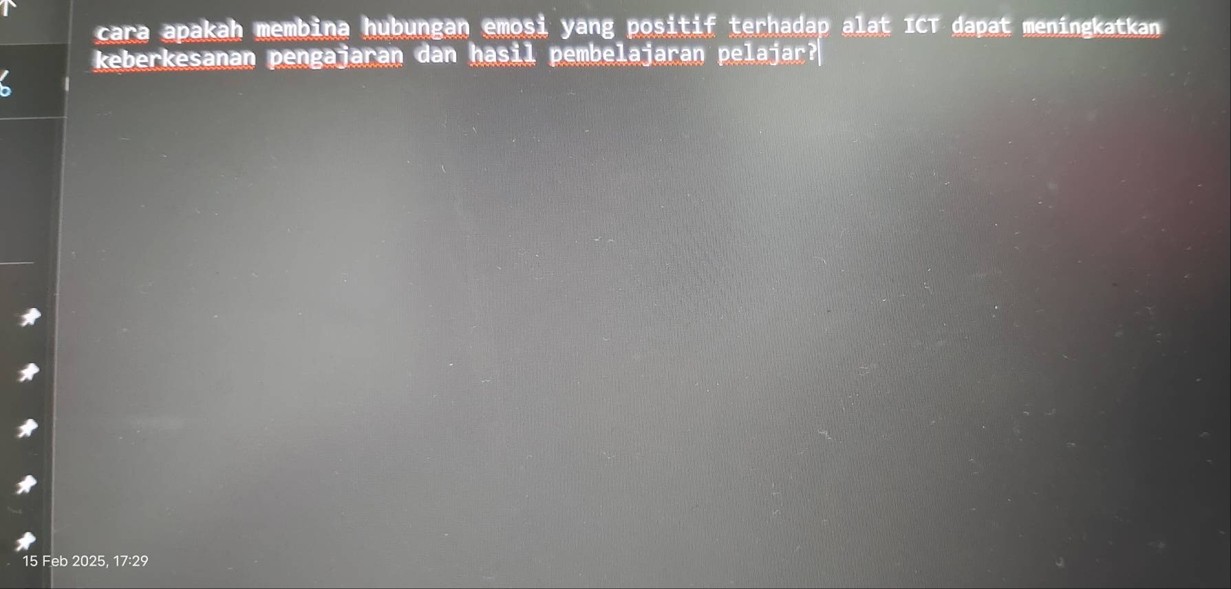 cara apakah membina hubungan emosi yang positif terhadap alat ICT dapat meningkatkan 
keberkesanan pengajaran dan hasil pembelajaran pelajar?
15 Feb 2025, 17:29