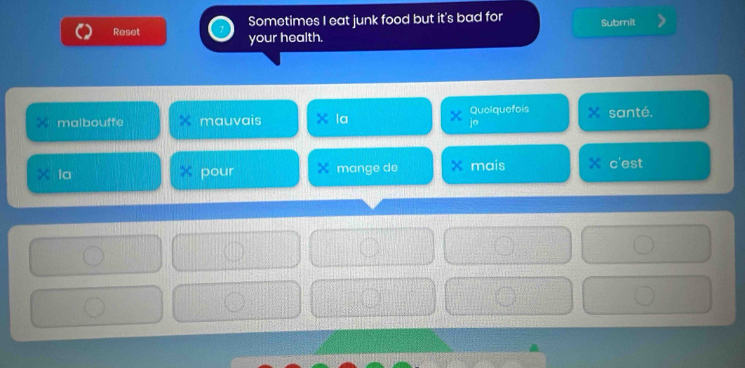 Reset Sometimes I eat junk food but it's bad for Submit 
your health. 
malbouffe × mauvais a la Quelquefois santé. 
jo
x la *pour mange do x mais c'est